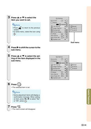 Page 61Useful Features
-59
Sub menu
3Press '
' '
'
'  or 
"
" "
"
"  to select the
item you want to set.
Note
• Press  to return to the previous
screen.
• In some menu, select the icon using
 .
4Press 
|
| |
|
|  to shift the cursor to the
sub menu.
5Press  '
' '
'
'  or 
"
" "
"
"  to select the set-
ting of the item displayed in the
sub menu.
6Press .
• The selected item is set.
Note
•Some adjustment items will display a...