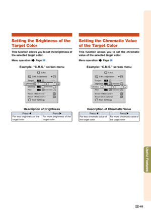 Page 67Useful Features
-65
For more chromatic value of
the target color
For less chromatic value of
the target colorFor more brightness of the
target color
For less brightness of the
target color
Setting the Brightness of the
Target Color
This function allows you to set the brightness of
the selected target color.
Menu operation  
Page  56
Example: “C.M.S.” screen menu
Description of Brightness
Press  \ Press |
Setting the Chromatic Value
of the Target Color
This function allows you to set the chromatic
value...