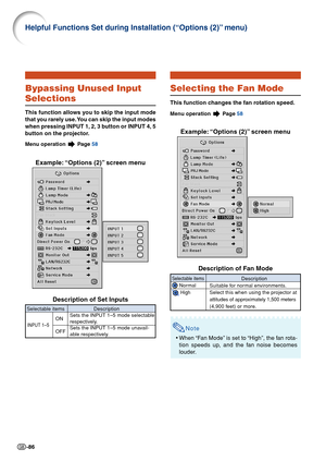 Page 88-86
Helpful Functions Set during Installation (“Options (2)” menu)
Bypassing Unused Input
Selections
This function allows you to skip the input mode
that you rarely use. You can skip the input modes
when pressing INPUT 1, 2, 3 button or INPUT 4, 5
button on the projector.
Menu operation  Page  58
Example: “Options (2)” screen menu
Description of Set Inputs
Selectable items Description ONSets the INPUT 1–5 mode selectable
respectively.
OFF Sets the INPUT 1–5 mode unavail-
able respectively.INPUT 1–5...