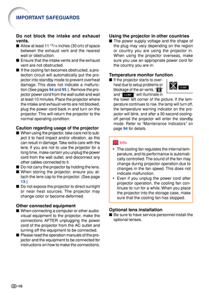 Page 12-10
Using the projector in other countries
■The power supply voltage and the shape of
the plug may vary depending on the region
or country you are using the projector in.
When using the projector overseas, make
sure you use an appropriate power cord for
the country you are in.
Temperature monitor function
■If the projector starts to over-
heat due to setup problems or
b lockage of the air vents, “
”
and “
”  will illuminate in
the lower left corner of the picture. If the tem-
perature continues to rise,...