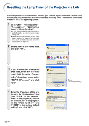 Page 50-50
1Click “Start” – “All Programs” –
“Accessories” – “Communica-
tions” – “HyperTerminal”.
•If you do not have HyperTerminal in-
stalled, see the operation manual of your
computer.
• Depending on the settings of your com-
puter, you may be required to enter your
area code and other details. Enter the
information as required.
2Enter a name in the “Name” field,
and click “OK”.
3If you are required to enter the
area code, enter it in the “Area
code” field. From the “Connect
using” drop-down menu, select...