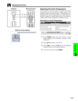 Page 45E-44
Basic Operation
Adjusting the Picture
Projector Remote ControlAdjusting the Color Temperature
This function can be used to adjust the color
temperature to suit the type of image input to the
projector (video, computer image, TV broadcast, etc.).
Decrease the color temperature to create warmer,
reddish images for natural flesh tones, or increase to
create cooler, bluish images for a brighter picture.
Description of Color Temperature
(Slide the MOUSE/ADJUSTMENT switch
on the remote control to the ADJ....