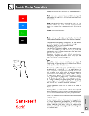 Page 77E-76
Appendix
Red
Blue
Green
Black
Presentation from SHARPO
n
e
 o
f
 t
h
e
 m
o
s
t c
o
m
m
o
n
 m
is
ta
k
e
s
 in
 a
n
y
 ty
p
e
 o
f
 p
r
e
s
e
n
t
a
tio
n
 v
is
u
a
l is
 th
e
 s
e
le
c
t
io
n
 o
f ty
p
e
 f
o
n
ts
 
th
a
t a
r
e
 t
o
o
 s
m
a
ll, to
o
 t
h
in
, o
r
 h
a
r
d
 to
 r
e
a
d
.
•Background colors can subconsciously affect the audience:
Red—increases viewers’ pulse and breathing and
encourages risk taking but can also be associated with
financial loss.
Blue—has a calming and conservative...