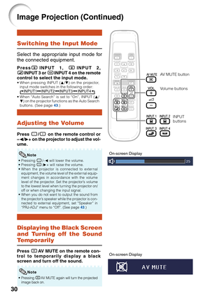 Page 3430
Image Projection (Continued)
Displaying the Black Screen
and Turning off the Sound
Temporarily
Adjusting the Volume
Switching the Input Mode
PressCINPUT 1, CINPUT 2,
DINPUT 3 or EINPUT 4 on the remote
control to select the input mode.
• When pressing INPUT (P/R) on the projector,
input mode switches in the following order:
INPUT1 INPUT2 INPUT3 INPUT4.
• When “Auto Search” is set to “On”, INPUT (P/
R) on the projector functions as the Auto Search
buttons. (See page 43.)
Select the appropriate input...