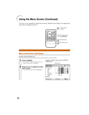 Page 4238
Using the Menu Screen (Continued)
Menu Selections (Settings)
Example: Setting “Background”.•This operation can also be performed by using the buttons on the projector.
PressBMENU.• The “Picture” menu screen for the se-
lected input mode is displayed.
PressO or Q to display the other
menu screen.
• The selected menu item is highlighted.
1
2
Picture
Picture Mode
Contrast 0
0
0
0
K 7500SCR - ADJ PRJ - ADJ Help
BrightRedBlueCLR TempBright Boost
sRGBOff Standard
Off
Reset
SEL./ADJ. ENTER END
Menu item The...