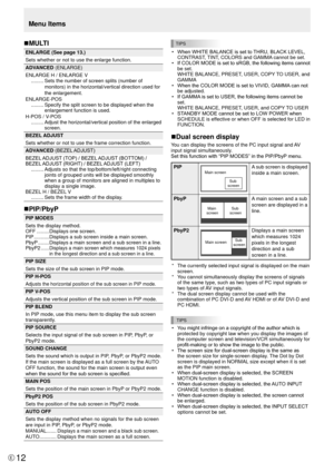 Page 12E12
Menu Items
n MULTI
ENLARGE (See page 13.)
Sets whether or not to use the enlarge function.
ADVANCED (ENLARGE)
ENLARGE H / ENLARGE V
 .........   Sets the number of screen splits (number of 
monitors) in the horizontal/vertical direction used for 
the enlargement.
ENLARGE-POS  .........   Specify the split screen to be displayed when the 
enlargement function is used.
H-POS / V-POS  .........   Adjust the horizontal/vertical position of the enlarged 
screen.
BEZEL ADJUST
Sets whether or not to use the...