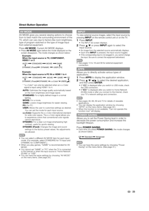 Page 25
23
AV MODE 
AV MODE gives you several viewing options to choose 
from to best match the surrounding environment of the 
TV, which can vary due to factors like room brightness, 
type of program watched or the type of image input 
from external equipment.
PressAV MODE . Current AV MODE displays.
•PressAV MODE  again before the mode displayed on the 
screen disappears. The mode changes as shown below:
Example:
When the input source is TV, COMPONENT, 
VIDEO 1 or 2
DYNAMIC
DYNAMIC (Fixed) AUTO ST
ANDARD...