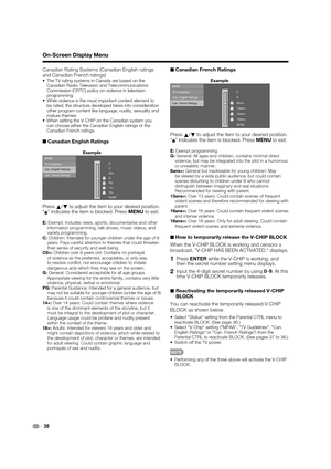 Page 4038
Canadian Rating Systems (Canadian English ratings 
and Canadian French ratings)
•The TV rating systems in Canada are based on the 
Canadian Radio-Television and Telecommunications 
Commission (CRTC) policy on violence in television 
programming.
•While violence is the most important content element to 
be rated, the structure developed takes into consideration 
other program content like language, nudity, sexuality and 
mature themes.
•When setting the V-CHIP on the Canadian system you 
can choose...