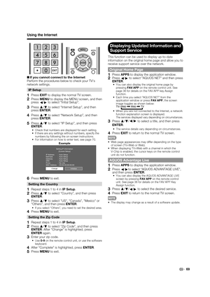 Page 7169
Using the Internet
+If you cannot connect to the Internet
Perform the procedures below to check your TV's 
network settings.
IP Setup
1 Press EXIT to display the normal TV screen.
2 Press MENU to display the MENU screen, and then 
press
c/
d to select “Initial Setup”.
3 Press a
/
b to select “Internet Setup”, and then 
pressENTER.
4 Press a
/
b to select “Network Setup”, and then 
pressENTER.
5 Press a
/
b to select “IP Setup”, and then press 
ENTER.
Check that numbers are displayed for each...