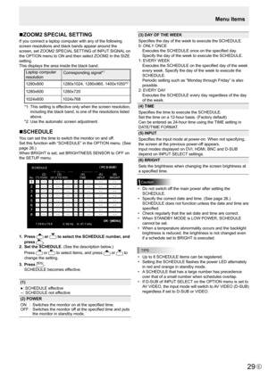 Page 29E29
nZOOM2 SPECIAL SETTING
If you connect a laptop computer with any of the following 
screen resolutions and black bands appear around the 
screen,	set	ZOOM2	SPECIAL
	SETTING	of	INPUT	SIGNAL	on	
the	OPTION	menu	to	ON	and	then	select	ZOOM2	in	the	SIZE	
setting.
This displays the area inside the black band.
Laptop computer 
resolution Corresponding	signal*1
1280x800
1280x1024,	1280x960,	1400x1050*2
1280x6001280x720
1024x600 1024x768
*1:		 This	setting	is	effective	only	when	the	screen	resolution,...