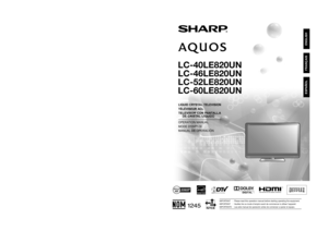 Page 1LC-40LE820UN/LC-46LE820UN/LC-52LE820UN/LC-60LE820UN  OPERATION MANUAL    MODE DEMPLOI    MANUAL DE OPERACIÓN
ENGLISH
FRANÇAIS
ESPAÑOL
IMPORTANT  :  Please read this operation manual before starting operating the equipment.
IMPORTANT  :  Veuillez lire ce mode demploi avant de commencer à utiliser lappareil.
IMPORTANTE  :  Lea este manual de operación antes de comenzar a operar el equipo.
LC-40LE820UN
LC-46LE820UN
LC-52LE820UN
LC-60LE820UN
ENGLISH
FRANÇAIS
ESPAÑOL
OPERATION MANUAL
MODE DEMPLOI
MANUAL DE...