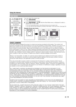 Page 61 59
Using the Internet
VIEW MODE
You can select the screen size.
1   Press VIEW MODE .
The View Mode menu displays.
2   Press VIEW MODE  or 
a/
b  while the View Mode menu is displayed to select a 
desired item on the menu.
You can sequentially select a View Mode that has its own aspect ratio.You can have the same settings by choosing View Mode on the menu items\
. (See page 28.)
Example: Screen size images
Input signal Auto Original
Keeps the original 
aspect ratio in a full 
screen display.Displays an...