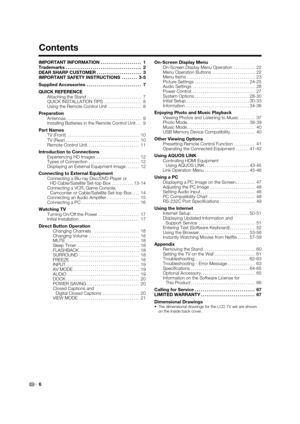 Page 8 6
Contents
IMPORTANT INFORMATION ..................... 1
Trademarks  ....................................... 2
DEAR SHARP CUSTOMER  ....................... 3
IMPORTANT SAFETY INSTRUCTIONS  ........ 3-5
Supplied Accessories  ............................ 7
QUICK REFERENCE Attaching the Stand  ............................ 7
QUICK INSTALLATION TIPS  ................... 8
Using the Remote Control Unit  ................. 8
Preparation Antennas  ....................................... 9
Installing Batteries in...