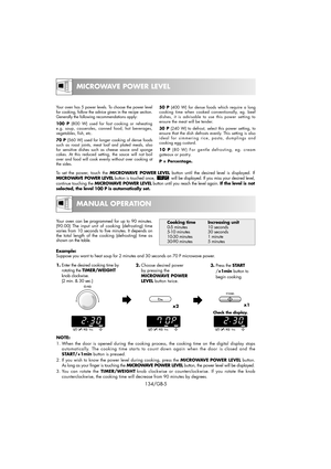 Page 20MANUAL OPERATION
MICROWAVE POWER LEVEL
134/GB-5
Your oven has 5 power levels. To choose the power level
for cooking, follow the advice given in the recipe section.
Generally the following recommendations apply:
100 P(800 W) used for fast cooking or reheating
e.g. soup, casseroles, canned food, hot beverages,
vegetables, fish, etc.
70 P(560 W) used for longer cooking of dense foods
such as roast joints, meat loaf and plated meals, also
for sensitive dishes such as cheese sauce and sponge
cakes. At this...