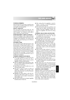 Page 31TIPS AND ADVICE
ENGLISH
145/GB-16
TURNING/STIRRING
Almost all foods have to be turned or stirred from time
to time. As early as possible, separate parts which are
stuck together and rearrange them.
SMALL AMOUNTS
Thaw more quickly and evenly than larger ones.  We
recommend that you freeze portions which are as
small as possible.  By so doing you will be able to
prepare whole menus quickly and easily.
FOODS REQUIRING CAREFUL HANDLING
Foods such as gateaux, cream, cheese and bread
should only be partially...