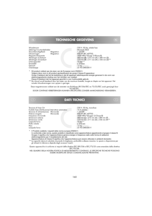 Page 46160
DATI TECNICI
Questo apparecchio è conforme ai requisiti delle direttive EEC/89/336 e EEC/73/23 come emendata dalla direttiva
EEC/93/68.
NEL QUADRO DELLA NOSTRA POLITICA DI MIGLIORAMENTO CONTINUO, LE SPECIFICHE TECNICHE POSSONO
ESSERE MODIFICATE SENZA COMUNICAZIONE PREVENTIVA. Tensione di linea CA
Fusibile linea distribuzione/interruttore automatico
Tensione di alimentazione: Microonde
Potenza erogata: Microonde
Frequenza microonde
Dimensioni esterne
Dimensioni cavità
Capacità forno
Piatto rotante...