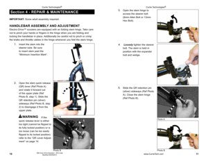 Page 61011OM Chain Drive Scooters - 2012.indd 
Modified 05/25/2012
3. Open the stem hinge to 
access the steerer bolt 
(6mm Allen Bolt or 13mm 
Hex Bolt). 
4.   Loosely tighten the steerer 
bolt. The stem is held in 
position with the expander 
bolt and wedge. 
5. Slide the QR retention pin 
(silver) sideways (Ref Photo 
A). Close the stem hinge 
(Ref Photo B).
Photo A
Photo B
1. Insert the stem into the 
steerer tube. Be sure 
to insert stem past the 
“Minimum Insertion Mark”.
s ection 4 - ReP aIR &...