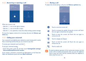 Page 193536
3�1�4 During a call
To adjust the volume during a call, press the Volume up/down key.
Touch to end the current call.
Touch  to  activate  the  speaker  during  the  current  call. Touch this icon again to deactivate the speaker.
Touch  to  mute  the  current  call.  Touch  this  icon  again  to unmute the call.
Touch to display the Dialpad.
Touch  to  hold  the  current  call.  Touch  this  icon  again  to retrieve the call.
Touch to add a call.
To avoid accidental operation of the touchscreen...