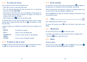 Page 326162
5�1�2 To create new events
You can add new events from any Calendar view. 
•	Touch  to access a new event edit screen.
•	Fill  in  all  required  information  for  this  new  event.  If  it  is  a  whole-day event, you can select ALL DAY.
•	Invite  guests  to  the  event.  Enter  the  email  addresses  of  the  guests  you want  to  invite  with  commas  to  separate.  The  guests  will  receive  an invitation from Calendar and Email.
•	When finished, touch  from the top of the screen.
To  quickly...