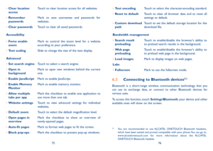 Page 397576
•	Clear location accessTouch to clear location access for all websites.
•	Remember passwordsMark  to  save  usernames  and  passwords  for websites.
•	Clear passwordsTouch to clear all saved passwords.
Accessibility
•	Force enable zoomMark  to  control  the  zoom  level  for  a  website according to your preference.
•	Text scalingSlide to change the size of the text display.
Advanced
•	Set search engineTouch to select a search engine.
•	Open in backgroundMark  to  open  new  windows  behind  the...