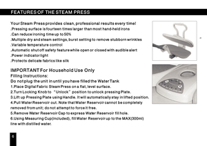 Page 7FEATURES OF THE STEAM PRESS FEATURES OF THE STEAM PRESSYour Steam Press provides clean, professional results every time! Your Steam Press provides clean, professional results every time!.Pressing surface is fourteen times larger than most hand-held irons .Pressing surface is fourteen times larger than most hand-held irons.Can reduce ironing time up to 50% .Can reduce ironing time up to 50%.Multiple dry and steam settings, burst setting to remove stubborn wrinkles .Multiple dry and steam settings, burst...