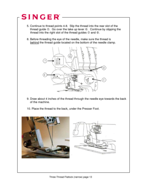 Page 89 
  
  
  5. Continue to thread points 4-8.  Slip the thread into the rear slot of the  
      thread guide g.  Go over the take up lever h.  Continue by slipping the  
               thread into the right slot of the thread guides i and j.  
 
  8. Before threading the eye of the needle, make sure the thread is    
               behind
 the thread guide located on the bottom of the needle clamp. 
 
 
 
 
 
 
 
 
 
 
 
  
 
  
 
  
  9. Draw about 4 inches of the thread through the needle eye towards...