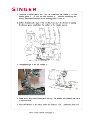 Page 95 
   
   
  
 
  5. Continue to thread points 4-8.  Slip the thread into the middle slot of the  
      thread guide g.  Go over the take up lever h.  Continue by slipping the  
               thread into the middle slot of the thread guides i and j.  
 
  6. Before threading the eye of the needle, make sure the thread is behind
  
               the thread guide located on the bottom of the needle clamp. 
 
 
 
 
 
 
 
 
 
 
 
 
 
    
 
 
 
 
 7. Thread the eye of the left needle k....