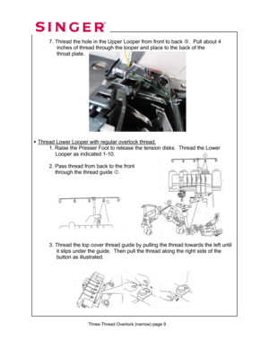 Page 130 
 7. Thread the hole in the Upper  Looper from front to back k.  Pull about 4  
                 inches of thread through the loope r and place to the back of the  
                 throat plate. 
  
 
 
 
 
 
 
 
 
 
 
 
 
 

