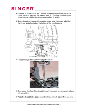 Page 182 
   
  
 
  5. Continue to thread point s 4-8.  Slip the thread into the middle slot of the  
      thread guide  g.  Go over the take up lever  h.  Continue by slipping the  
               thread into the middle  slot of the thread guides i and  j.  
 
  6. Before threading the eye of the needl e, make sure the thread is behind
   
               the thread guide located on the  bottom of the needle clamp. 
 
 
 
 
 
 
 
 
 
 
 
 
 
    
 
 
 
 
  7. Thread the eye of the Left Overedge Needle  k....
