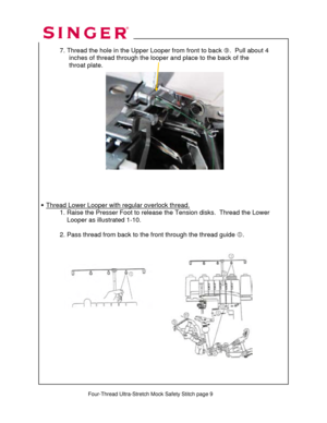 Page 193 
   
   
   
 
 
 
  
 7. Thread the hole in the Upper  Looper from front to back k.  Pull about 4  
                 inches of thread through the loope r and place to the back of the  
                 throat plate. 
 
 
 
 
 
 
 
 
 
 
 
 
 
 
 
 
 
 
