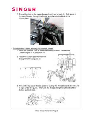 Page 300 
 7. Thread the hole in the Upper  Looper from front to back k.  Pull about 4  
                 inches of thread through the loope r and place to the back of the  
                 throat plate. 
  
 
 
 
 
 
 
 
 
 
 
 
 
 
