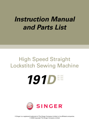 Page 1High Speed Straigh\nt 
Lockstitch Sewing \fachine 
Instruction Manual and Parts List
® Singer is a regis\ntered trademark of \n \bhe Singer Company Limited or its af\nfiliated companies.
© 2009 Copyright  \bhe Singer Company Limited
191D
20 / 20C
30 / 30C
70 / 70C 