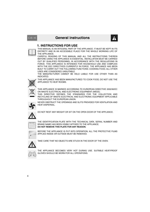 Page 2General instructions
4
1. INSTRUCTIONS FOR USE
THIS MANUAL IS AN INTEGRAL PART OF THE APPLIANCE. IT MUST BE KEPT IN ITS
ENTIRETY AND IN AN ACCESSIBLE PLACE FOR THE WHOLE WORKING LIFE OF
THE APPLIANCE.
CAREFUL READING OF THIS MANUAL AND ALL THE INSTRUCTIONS THEREIN
BEFORE USING THE APPLIANCE IS ESSENTIAL. INSTALLATION MUST BE CARRIED
OUT BY QUALIFIED PERSONNEL IN ACCORDANCE WITH THE REGULATIONS IN
FORCE. THIS APPLIANCE IS INTENDED FOR HOUSEHOLD USE AND COMPLIES
WITH THE EEC DIRECTIVES CURRENTLY IN FORCE....