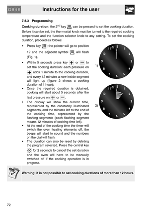 Page 20Instructions for the user
727.8.3 Programming
Cooking duration: the 2
nd key   can be pressed to set the cooking duration.
Before it can be set, the thermostat knob must be turned to the required cooking
temperature and the function selector knob to any setting. To set the cooking
duration, proceed as follows:
 Press key  ; the pointer will go to position
12 and the adjacent symbol   will flash
(Fig. 1).
 Within 5 seconds press key   or   to
set the cooking duration: each pressure on
 adds 1 minute to...