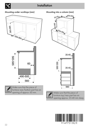 Page 20Installation
22
Mounting under worktops (mm) Mounting into a column (mm)
Make sure that the piece of 
furniture rear/bottom part has an 
opening of approx. 60 mm.
Make sure that the piece of 
furniture top/rear part has an 
opening approx. 35-40 mm deep. 