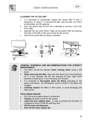 Page 37 
User instructions   
 
 
35   CLEANING THE FILTER UNIT •  It is advisable to periodically inspect the centre filter C and, if 
necessary, to clean it. To remove the filter, grip the tabs, turn them  
anticlockwise and lift upwards; 
•  push the centre filter D from the underside to remove it from the 
micro-filter: 
•  separate the two parts which make up the plastic filter by pressing 
the body of the filter in the zone shown by the arrows; 
•  remove the centre filter by lifting it upwards....