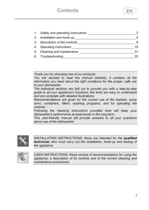 Page 3Contents 
  
 
1 
 
   
1.
 Safety and operating instructions  ___________________________ 2 
2. Installation and hook-up ___________________________________ 5 
3. Description of the controls _________________________________ 9 
4. Operating instructions  ___________________________________ 18 
5. Cleaning and maintenance  _______________________________ 31 
6. Troubleshooting ________________________________________ 35 
 
 
 
 
Thank you for choosing one of our products. 
You are advised to read this...