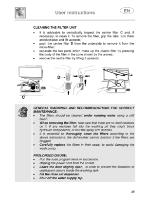 Page 37 
User instructions   
 
 
35   CLEANING THE FILTER UNIT •  It is advisable to periodically inspect the centre filter C and, if 
necessary, to clean it. To remove the filter, grip the tabs, turn them  
anticlockwise and lift upwards; 
•  push the centre filter D from the underside to remove it from the 
micro-filter: 
•  separate the two parts which make up the plastic filter by pressing 
the body of the filter in the zone shown by the arrows; 
•  remove the centre filter by lifting it upwards....