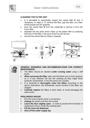 Page 37 
User instructions   
 
 
35   CLEANING THE FILTER UNIT •  It is advisable to periodically inspect the centre filter C and, if 
necessary, to clean it. To remove the filter, grip the tabs, turn them  
anticlockwise and lift upwards; 
•  push the centre filter D from the underside to remove it from the 
micro-filter: 
•  separate the two parts which make up the plastic filter by pressing 
the body of the filter in the zone shown by the arrows; 
•  remove the centre filter by lifting it upwards....