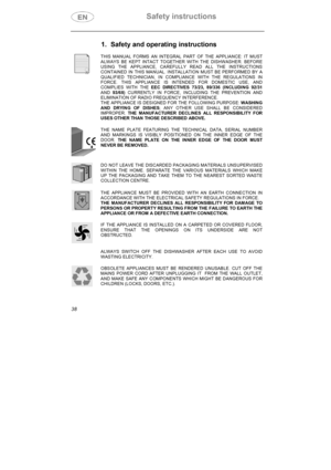 Page 3Safety instructions 
38
1.  Safety and operating instructions 
THIS MANUAL FORMS AN INTEGRAL PART OF THE APPLIANCE: IT MUST 
ALWAYS BE KEPT INTACT TOGETHER WITH THE DISHWASHER. BEFORE 
USING THE APPLIANCE, CAREFULLY READ ALL THE INSTRUCTIONS 
CONTAINED IN THIS MANUAL. INSTALLATION MUST BE PERFORMED BY A 
QUALIFIED TECHNICIAN, IN COMPLIANCE WITH THE REGULATIONS IN 
FORCE. THIS APPLIANCE IS INTENDED FOR DOMESTIC USE, AND 
COMPLIES WITH THE EEC DIRECTIVES 73/23, 89/336 (INCLUDING 92/31
AND 93/68) CURRENTLY...