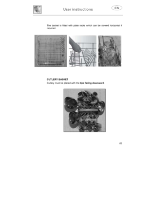 Page 28User instructions 
63
The basket is ﬁtted with plate racks which can be stowed horizontal if 
required. 
CUTLERY BASKET 
Cutlery must be placed with the tips facing downward.
     GI     