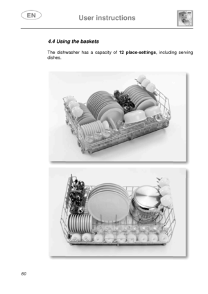 Page 25 
 
User instructions   
 
60   4.4 Using the baskets  
 
The dishwasher has a capacity of 12 place-settings, including serving 
dishes. 
 
 
  
 