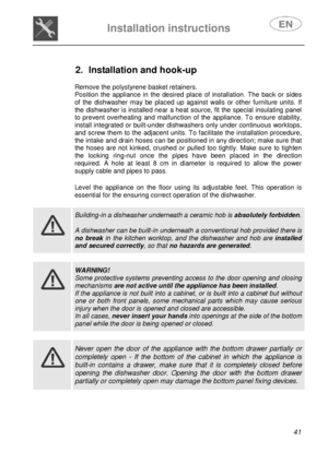 Page 6 
 
Installation instructions   
 
 
41  
 
2.  Installation and hook-up  
 
 
   
Remove the polystyrene basket retainers.  Position the appliance in the desired place of installation. The back or sides of the dishwasher may be placed up against walls or other furniture units. If the dishwasher is installed near a heat source, fit the special insulating panel to prevent overheating and malfunction of the appliance. To ensure stability, install integrated or built-under dishwashers only under continuous...