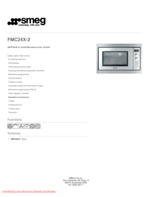 Page 1 
   
FMC24X
-2   
 

38CM Built-in Combi Microwave Oven, St/steel 
 

EAN13: 8017709131319 
6 cooking functions
LED display
4 Microwave power levels
Cooking and defrost automatic functions
Electronic programmer
St/steel interior
Cooling system
Automatic switch off when door is open
Microwave output power 900 W
Oven capacity: 24 litres
Standard accessories:
1 Rack
2 Rotisserie kit
1 Glass dish
Frame kit
Functions
Versions

FMC24N-2 - Black
 
 
 
  
 
 
SMEG S.p.A.Via Leonardo da Vinci, 442016 Guastalla...