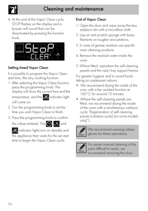 Page 32Cleaning and maintenance
74
4. At the end of the Vapor Clean cycle, 
STOP flashes on the display and a 
buzzer will sound that can be 
deactivated by pressing the function 
knob.
Setting timed Vapor Clean
It is possible to program the Vapor Clean 
start time, like any cooking function.
1. After selecting the Vapor Clean function, 
press the programming knob. The 
display will show the current time and the 
temperature, and the   indicator light 
will come on.
2. Turn the programming knob to set the 
time...