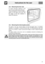 Page 35Instructions for the user
77
10.3 Removing the door seal
To permit thorough cleaning of the
oven, the door seal may be removed.
There are fasteners on all four sides to
attach it to the edge of the oven. Pull
the edges of the seal outwards to
detach the fasteners.
10.4 Removing the internal glass panels
The glass in the door should always be kept thoroughly clean. To facilitate
cleaning, it is possible to remove the door (see 10.2 Removing the door) and
place it on a canvas, or open it and lock the...