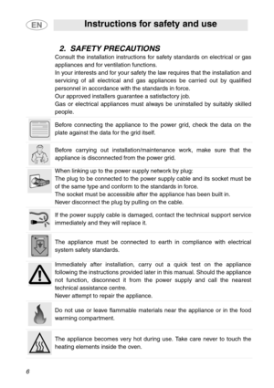 Page 56
Instructions for safety and use
2.  SAFETY PRECAUTIONS
Consult the installation instructions for safety standards on electrical or gas
appliances and for ventilation functions.
In your interests and for your safety the law requires that the installation and
servicing of all electrical and gas appliances be carried out by qualified
personnel in accordance with the standards in force.
Our approved installers guarantee a satisfactory job.
Gas or electrical appliances must always be uninstalled by suitably...