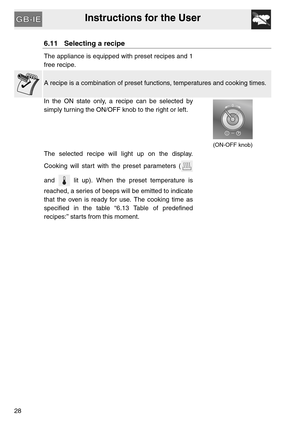 Page 27Instructions for the User
28
6.11 Selecting a recipe
The appliance is equipped with preset recipes and 1
free recipe.
A recipe is a combination of preset functions, temperatures and cooking times.
In the ON state only, a recipe can be selected by
simply turning the ON/OFF knob to the right or left.
(ON-OFF knob)
The selected recipe will light up on the display.
Cooking will start with the preset parameters (
and  lit up). When the preset temperature is
reached, a series of beeps will be emitted to...