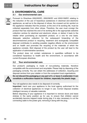 Page 6Instructions for disposal
58
3. ENVIRONMENTAL CARE
3.1 Our environmental care
Pursuant to Directives 2002/95/EC, 2002/96/EC and 2003/108/EC relating to
the reduction of the use of hazardous substances in electrical and electronic
appliances, as well as to the disposal of refuse, the crossed out bin symbol on
the appliance indicates that the product, at the end of its working life, must be
collected separately from other refuse. Therefore, the user must consign the
product that has reached the end of its...