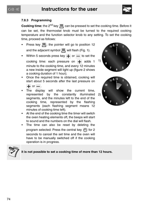 Page 22Instructions for the user
747.8.3 Programming
Cooking time: the 2
nd key   can be pressed to set the cooking time. Before it
can be set, the thermostat knob must be turned to the required cooking
temperature and the function selector knob to any setting. To set the cooking
time, proceed as follows:
 Press key  ; the pointer will go to position 12
and the adjacent symbol   will flash (Fig. 1).
 Within 5 seconds press key   or   to set the
cooking time: each pressure on   adds 1
minute to the cooking time,...